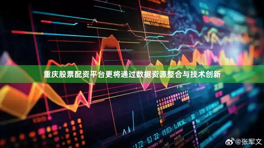 重庆股票配资平台更将通过数据资源整合与技术创新