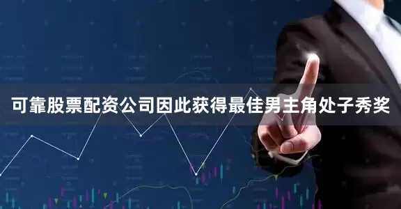 可靠股票配资公司因此获得最佳男主角处子秀奖