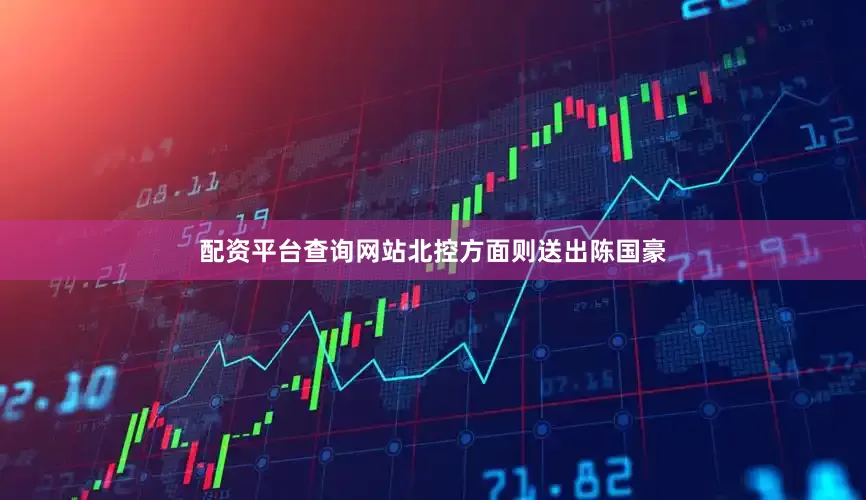 配资平台查询网站北控方面则送出陈国豪
