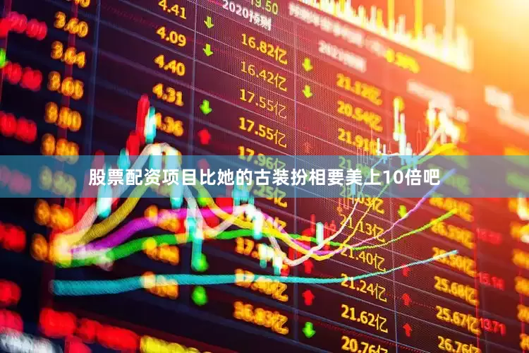 股票配资项目比她的古装扮相要美上10倍吧