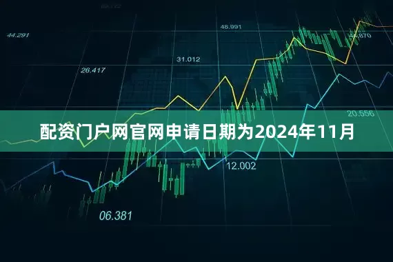 配资门户网官网申请日期为2024年11月