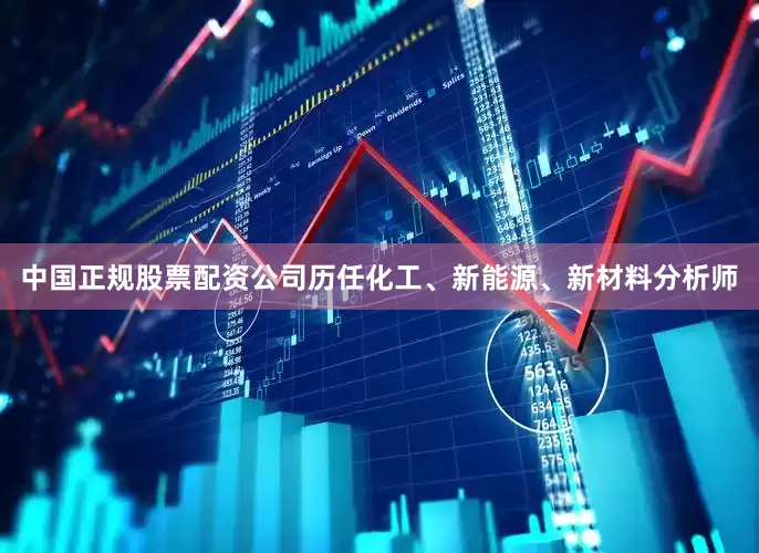 中国正规股票配资公司历任化工、新能源、新材料分析师
